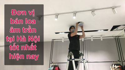 Đơn vị bán loa âm trần tại Hà Nội tốt nhất hiện nay