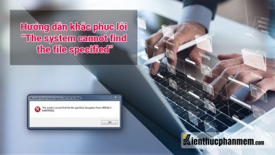 Cách khắc phục lỗi “The system cannot find the file specified”