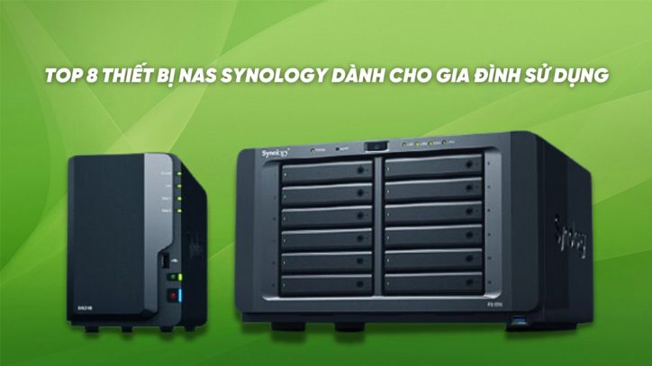 TOP 8 THIẾT BỊ NAS SYNOLOGY DÀNH CHO GIA ĐÌNH SỬ DỤNG